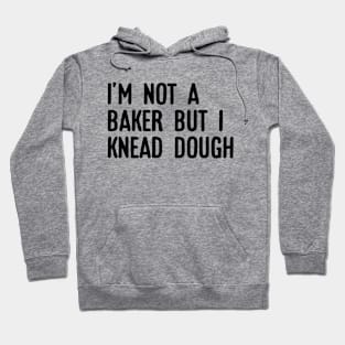 I'm not a baker I knead dough Hoodie